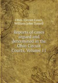 Reports of cases argued and determined in the Ohio Circuit Courts, Volume 11