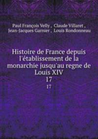 Histoire de France depuis l`tablissement de la monarchie jusqu`au regne de Louis XIV.. 17