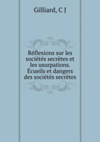 Rflexions sur les socits secrtes et les usurpations. cueils et dangers des socits secrtes