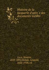 Histoire de la Jacquerie d`apres des documents inedits