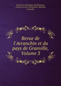 Revue de l`Avranchin et du pays de Granville, Volume 3