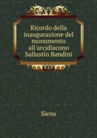 Ricordo della inaugurazione del monumento all`arcidiacono Sallustio Bandini