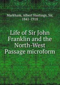 Life of Sir John Franklin and the North-West Passage microform