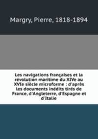 Les navigations franaises et la rvolution maritime du XIVe au XVIe sicle microforme : d`aprs les documents indits tirs de France, d`Angleterre, d`Espagne et d`Italie