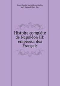 Histoire complte de Napolon III: empereur des Franais