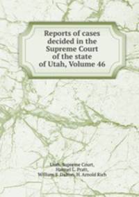 Reports of cases decided in the Supreme Court of the state of Utah, Volume 46