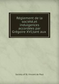 Rglement de la socit,et indulgences accordes par Grgoire XVI,tant aux .