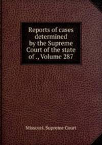 Reports of cases determined by the Supreme Court of the state of ., Volume 287