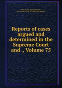 Reports of cases argued and determined in the Supreme Court and ., Volume 75