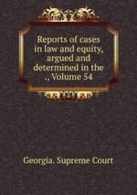 Reports of cases in law and equity, argued and determined in the ., Volume 54