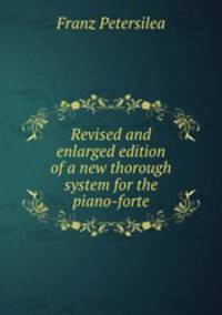 Revised and enlarged edition of a new thorough system for the piano-forte