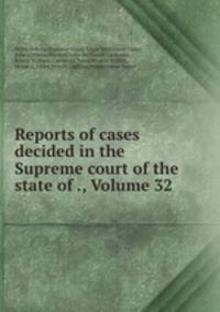 Reports of cases decided in the Supreme court of the state of ., Volume 32