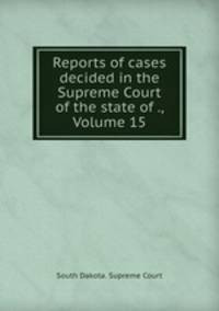 Reports of cases decided in the Supreme Court of the state of ., Volume 15