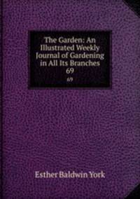 The Garden: An Illustrated Weekly Journal of Gardening in All Its Branches. 69