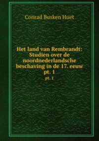Het land van Rembrandt: Studien over de noordnederlandsche beschaving in de 17. eeuw. pt. 1