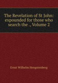 The Revelation of St John: expounded for those who search the ., Volume 2