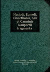 Hesiodi, Eumeli, Cinaethonis, Asii et Carminis Naupactii fragmenta .
