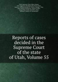 Reports of cases decided in the Supreme Court of the state of Utah, Volume 55