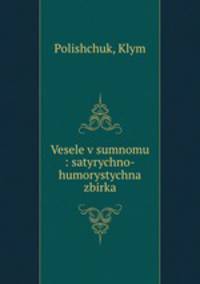 Vesele v sumnomu : satyrychno-humorystychna zbirka