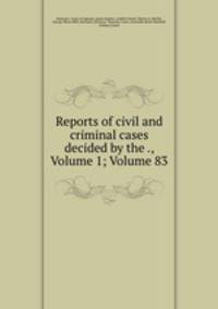 Reports of civil and criminal cases decided by the ., Volume 1; Volume 83