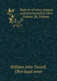 Reports of cases argued and determined in Ohio ., Volume 20; Volume 23
