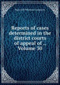 Reports of cases determined in the district courts of appeal of ., Volume 30
