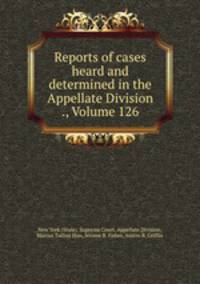 Reports of cases heard and determined in the Appellate Division ., Volume 126