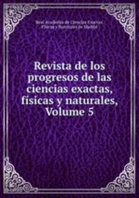 Revista de los progresos de las ciencias exactas, fsicas y naturales, Volume 5