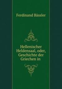 Hellenischer Heldensaal, oder, Geschichte der Griechen in .