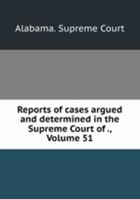 Reports of cases argued and determined in the Supreme Court of ., Volume 51