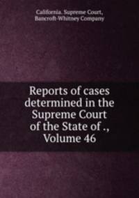 Reports of cases determined in the Supreme Court of the State of ., Volume 46