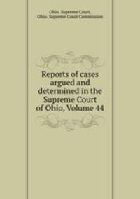 Reports of cases argued and determined in the Supreme Court of Ohio, Volume 44