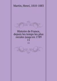 Histoire de France, depuis les temps les plus recules jusqu`en 1789. 11
