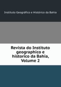 Revista do Instituto geographico e historico da Bahia, Volume 2