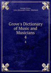 Grove`s Dictionary of Music and Musicians. 4