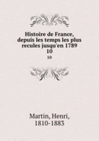 Histoire de France, depuis les temps les plus recules jusqu`en 1789. 10