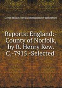Reports: England:-County of Norfolk, by R. Henry Rew. C.-7915.-Selected .
