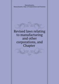 Revised laws relating to manufacturing and other corporations, and Chapter .