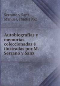 Autobiografias y memorias coleccionadas ilustradas por M. Serrano y Sanz