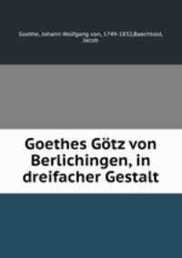 Goethes Gtz von Berlichingen, in dreifacher Gestalt