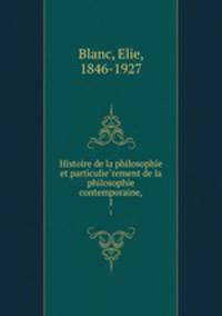 Histoire de la philosophie et particulierement de la philosophie contemporaine,. 1