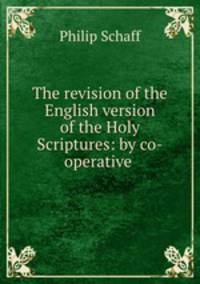 The revision of the English version of the Holy Scriptures: by co-operative .