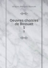 Oeuvres choisies de Bossuet. 5