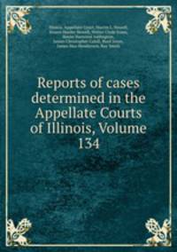 Reports of cases determined in the Appellate Courts of Illinois, Volume 134