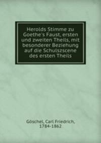 Herolds Stimme zu Goethe`s Faust, ersten und zweiten Theils, mit besonderer Beziehung auf die Schulszscene des ersten Theils