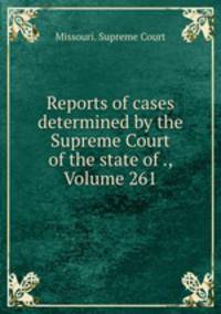 Reports of cases determined by the Supreme Court of the state of ., Volume 261