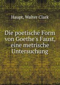 Die poetische Form von Goethe`s Faust, eine metrische Untersuchung