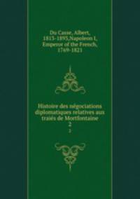Histoire des negociations diplomatiques relatives aux traies de Mortfontaine. 2