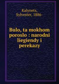 Bulo, ta mokhom poroslo : narodni liegiendy i perekazy