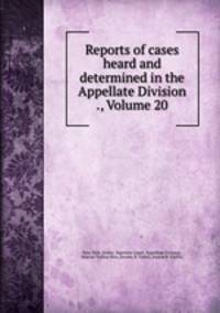 Reports of cases heard and determined in the Appellate Division ., Volume 20